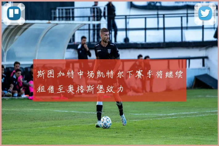 斯图加特中场凯特尔下赛季将继续租借至奥格斯堡效力